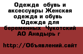 Одежда, обувь и аксессуары Женская одежда и обувь - Одежда для беременных. Чукотский АО,Анадырь г.